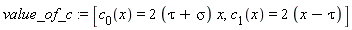 value_of_c := [c[0](x) = (2*(tau+sigma))*x, c[1](x) = 2*(x-tau)]