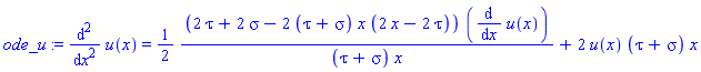 ode_u := diff(u(x), `$`(x, 2)) = (1/2)*(2*tau+2*sigma-2*(tau+sigma)*x*(2*x-2*tau))*(diff(u(x), x))/((tau+sigma)*x)+2*u(x)*(tau+sigma)*x