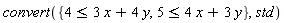 convert({4 <= 3*x+4*y, 5 <= 4*x+3*y}, std)