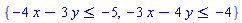{-4*x-3*y <= -5, -3*x-4*y <= -4}