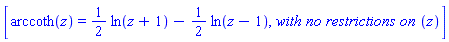 [arccoth(z) = (1/2)*ln(z+1)-(1/2)*ln(z-1), `with no restrictions on `(z)]