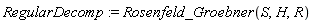 RegularDecomp := Rosenfeld_Groebner(S, H, R)