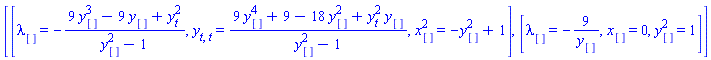 [[lambda[] = -(9*y[]^3-9*y[]+y[t]^2)/(y[]^2-1), y[t, t] = (9*y[]^4+9-18*y[]^2+y[t]^2*y[])/(y[]^2-1), x[]^2 = -y[]^2+1], [lambda[] = -9/y[], x[] = 0, y[]^2 = 1]]