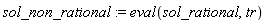 sol_non_rational := eval(sol_rational, tr)