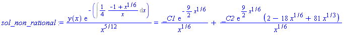 sol_non_rational := y(x)*exp(-(Int((1/4)*(-1+x^(1/6))/x, x)))/x^(5/12) = _C1*exp(-(9/2)*x^(1/6))/x^(1/6)+_C2*exp((9/2)*x^(1/6))*(2-18*x^(1/6)+81*x^(1/3))/x^(1/6)