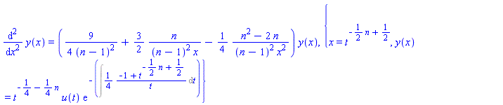 diff(y(x), `$`(x, 2)) = ((9/4)/(n-1)^2+(3/2)*n/((n-1)^2*x)-(1/4)*(n^2-2*n)/((n-1)^2*x^2))*y(x), {x = t^(-(1/2)*n+1/2), y(x) = t^(-1/4-(1/4)*n)*u(t)*exp(-(Int((1/4)*(-1+t^(-(1/2)*n+1/2))/t, t)))}
