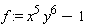 f := x^5*y^6-1