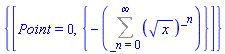 {[Point = 0, {-(Sum((x^(1/2))^_n, _n = 0 .. infinity))}]}