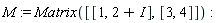 M := Matrix([[1, 2+I], [3, 4]])
