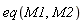eq(M1, M2)