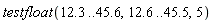 testfloat(12.3 .. 45.6, 12.6 .. 45.5, 5)
