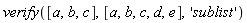 verify([a, b, c], [a, b, c, d, e], 'sublist')