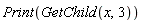 Print(GetChild(x, 3))