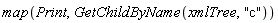 map(Print, GetChildByName(xmlTree, "c"))