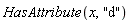 HasAttribute(x, "d")