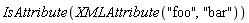 IsAttribute(XMLAttribute("foo", "bar"))