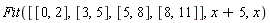Fit([[0, 2], [3, 5], [5, 8], [8, 11]], x+5, x)
