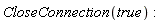 CloseConnection(true)