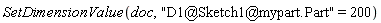 SetDimensionValue(doc, "D1@Sketch1@mypart.Part" = 200)