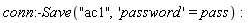 conn:-Save("ac1", 'password' = pass)