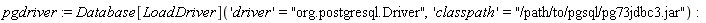 pgdriver := Database[LoadDriver]('driver' = "org.postgresql.Driver", 'classpath' = "/path/to/pgsql/pg73jdbc3.jar")