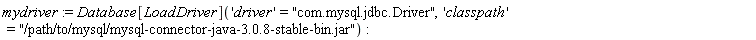 mydriver := Database[LoadDriver]('driver' = "com.mysql.jdbc.Driver", 'classpath' = "/path/to/mysql/mysql-connector-java-3.0.8-stable-bin.jar")