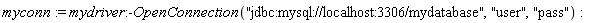 myconn := mydriver:-OpenConnection("jdbc:mysql://localhost:3306/mydatabase", "user", "pass")