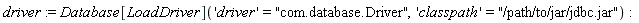 driver := Database[LoadDriver]('driver' = "com.database.Driver", 'classpath' = "/path/to/jar/jdbc.jar")