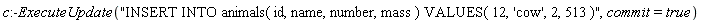c:-ExecuteUpdate("INSERT INTO animals( id, name, number, mass ) VALUES( 12, 'cow', 2, 513 )", commit = true)
