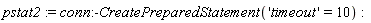 pstat2 := conn:-CreatePreparedStatement('timeout' = 10)