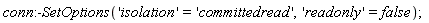 conn:-SetOptions('isolation' = 'committedread', 'readonly' = false)