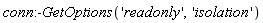 conn:-GetOptions('readonly', 'isolation')
