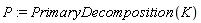 P := PrimaryDecomposition(K)