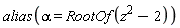 alias(alpha = RootOf(z^2-2))