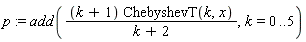 p := add((k+1)*ChebyshevT(k, x)/(k+2), k = 0 .. 5)