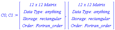 C0, C1 := RTABLE(18446790986289829878, anything, Matrix, rectangular, Fortran_order, [], 2, 1 .. 12, 1 .. 12), RTABLE(18446790986289824702, anything, Matrix, rectangular, Fortran_order, [], 2, 1 .. 12, 1 .. 12)