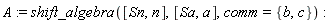 A := shift_algebra([Sn, n], [Sa, a], comm = {b, c})