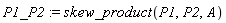 P1_P2 := skew_product(P1, P2, A)