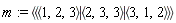 m := `<,>`(`<|>`(`<,>`(1, 2, 3), `<,>`(2, 3, 3), `<,>`(3, 1, 2)))