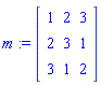 m := Matrix([[1, 2, 3], [2, 3, 1], [3, 1, 2]])