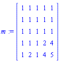 m := Matrix([[1, 1, 1, 1, 1], [1, 1, 1, 1, 1], [1, 1, 1, 1, 1], [1, 1, 1, 2, 4], [1, 2, 1, 4, 5]])