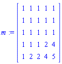 m := Matrix([[1, 1, 1, 1, 1], [1, 1, 1, 1, 1], [1, 1, 1, 1, 1], [1, 1, 1, 2, 4], [1, 2, 2, 4, 5]])