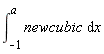 int(newcubic, x = -1 .. a)