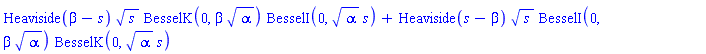 Heaviside(beta-s)*s^(1/2)*BesselK(0, beta*alpha^(1/2))*BesselI(0, alpha^(1/2)*s)+Heaviside(s-beta)*s^(1/2)*BesselI(0, beta*alpha^(1/2))*BesselK(0, alpha^(1/2)*s)