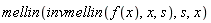mellin(invmellin(f(x), x, s), s, x)