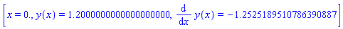 [x = 0., y(x) = 1.2000000000000000000, diff(y(x), x) = -1.2525189510786390887]