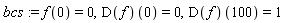 bcs := f(0) = 0, (D(f))(0) = 0, (D(f))(100) = 1