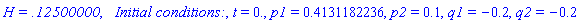 `H = .12500000`, `  Initial conditions:`, t = 0., p1 = .4131182236, p2 = .1, q1 = -.2, q2 = -.2