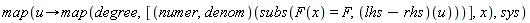 map(proc (u) options operator, arrow; map(degree, [(numer, denom)(subs(F(x) = F, (lhs-rhs)(u)))], x) end proc, sys)