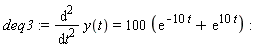 deq3 := diff(y(t), t, t) = 100*(exp(-10*t)+exp(10*t))